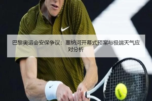巴黎奥运会安保争议：塞纳河开幕式预案与极端天气应对分析