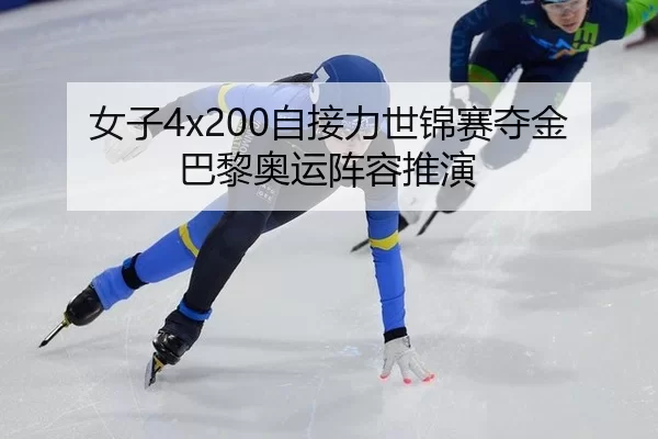 女子4x200自接力世锦赛夺金 巴黎奥运阵容推演